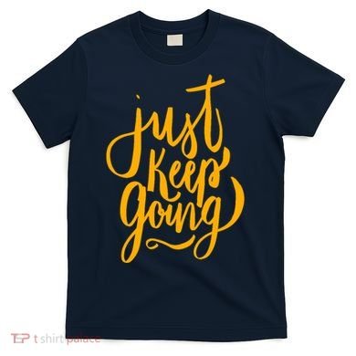 Just Keep Going Motivational Quote T-Shirt