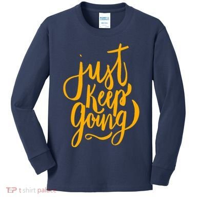 Just Keep Going Motivational Quote Kids Long Sleeve Shirt