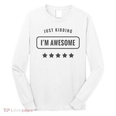 Just Kidding I'm Awesome Long Sleeve Shirt