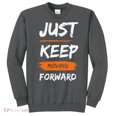 Just Keep Moving Forward Motivational Quote Sweatshirt