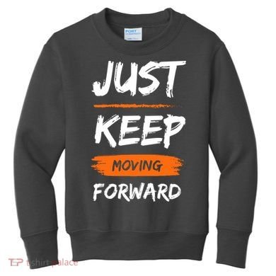 Just Keep Moving Forward Motivational Quote Kids Sweatshirt