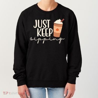 Just Keep Sipping Pumpkin Spice Coffee Lover Women's Sweatshirt