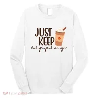 Just Keep Sipping Pumpkin Spice Coffee Lover Long Sleeve Shirt thumb 0