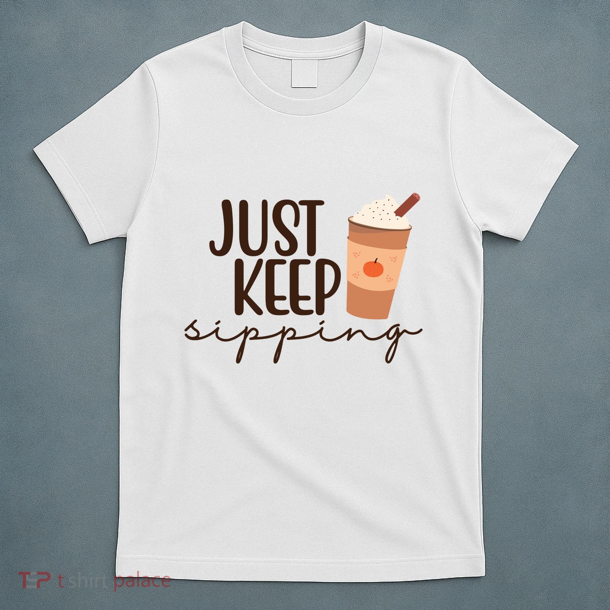 Just Keep Sipping Pumpkin Spice Coffee Lover T-Shirt