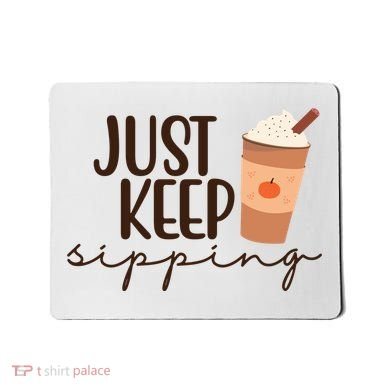 Just Keep Sipping Pumpkin Spice Coffee Lover Mousepad
