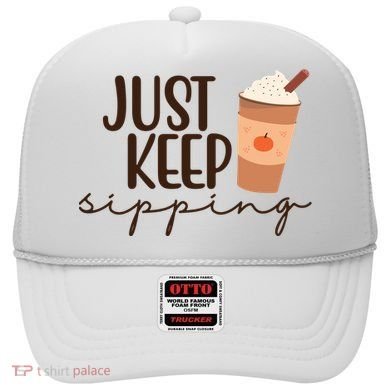 Just Keep Sipping Pumpkin Spice Coffee Lover Hat