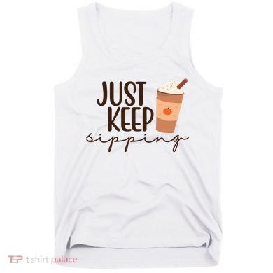 Just Keep Sipping Pumpkin Spice Coffee Lover Tank Top