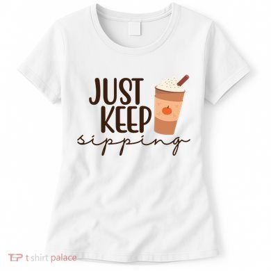 Just Keep Sipping Pumpkin Spice Coffee Lover Women's T-Shirt