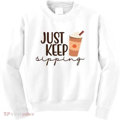 Just Keep Sipping Pumpkin Spice Coffee Lover Kids Sweatshirt