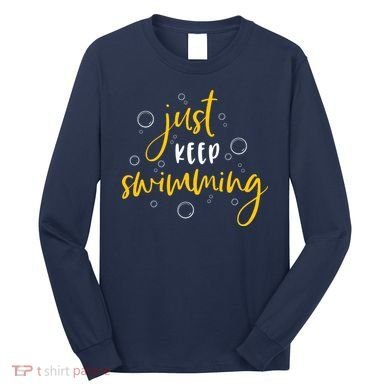Just Keep Swimming Long Sleeve Shirt