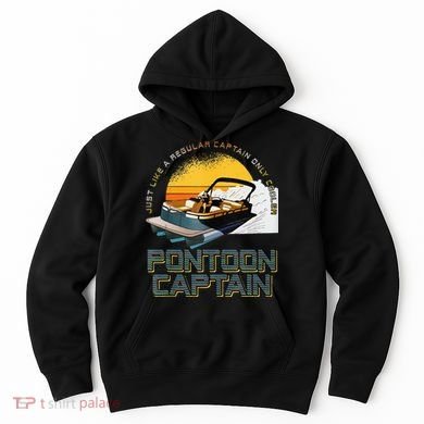 Just Like A Regular Captain Only Cooler Pontoon Captain Hoodie