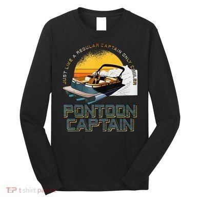 Just Like A Regular Captain Only Cooler Pontoon Captain Long Sleeve Shirt