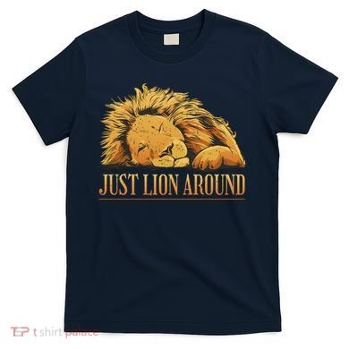 Just Lion Around Lazy Cute T-Shirt