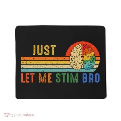 Just Let Me Stim Bro Funny Neurodiversity April Mousepad