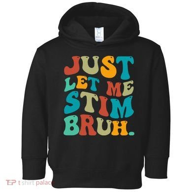 Just Let Me Stim Bruh Funny Meme Autism Awareness Toddler Hoodie