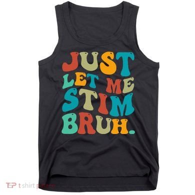 Just Let Me Stim Bruh Funny Meme Autism Awareness Tank Top