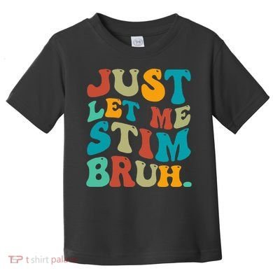 Just Let Me Stim Bruh Funny Meme Autism Awareness Toddler T-Shirt