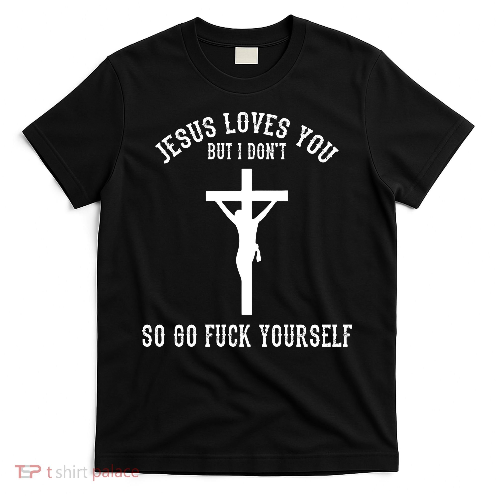 Jesus Loves You But I Don't Go Fuck Yourself T-Shirt