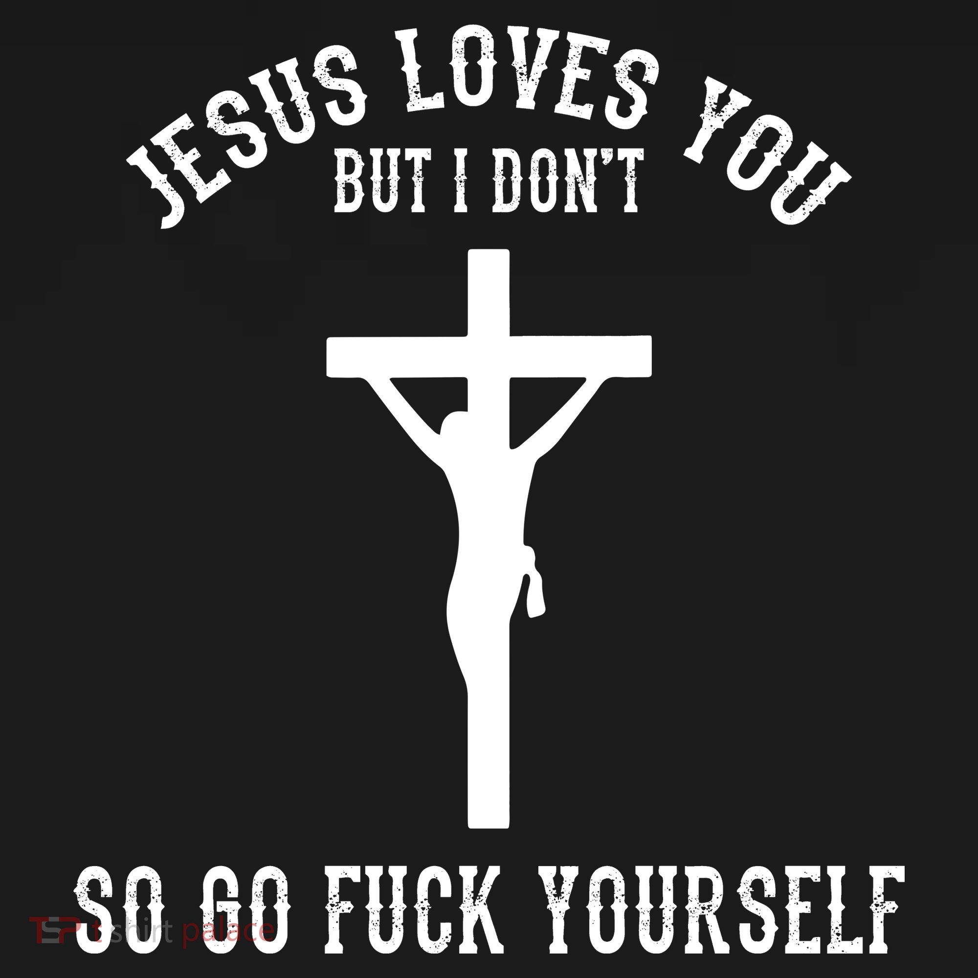 Jesus Loves You But I Don't Go Fuck Yourself T-Shirt