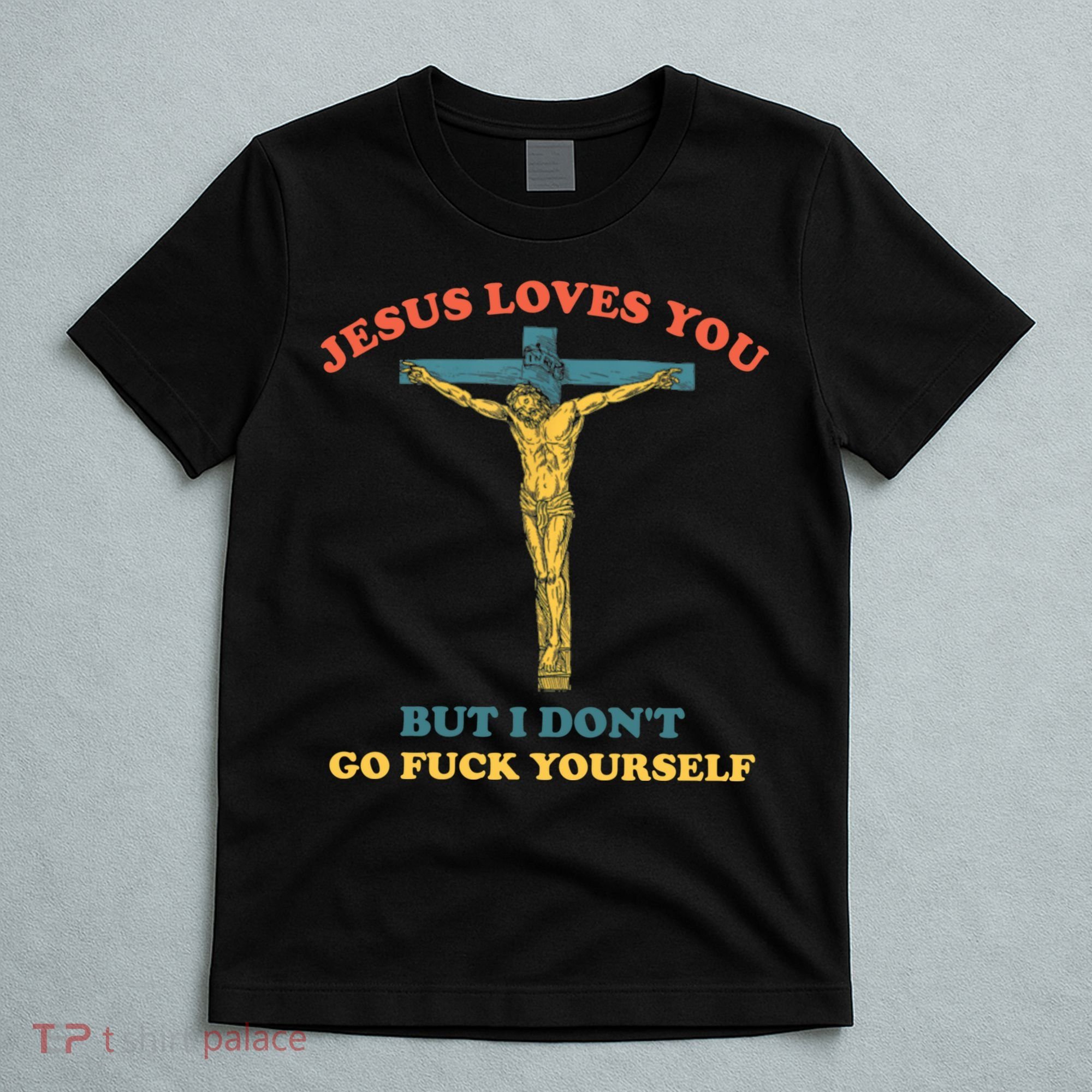 Jesus Loves You But I Don't Fvck Yourself T-Shirt