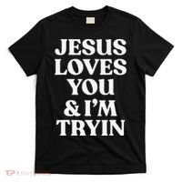 Jesus Loves You & I'm Trying Funny Christian Saying  T-Shirt thumb 0