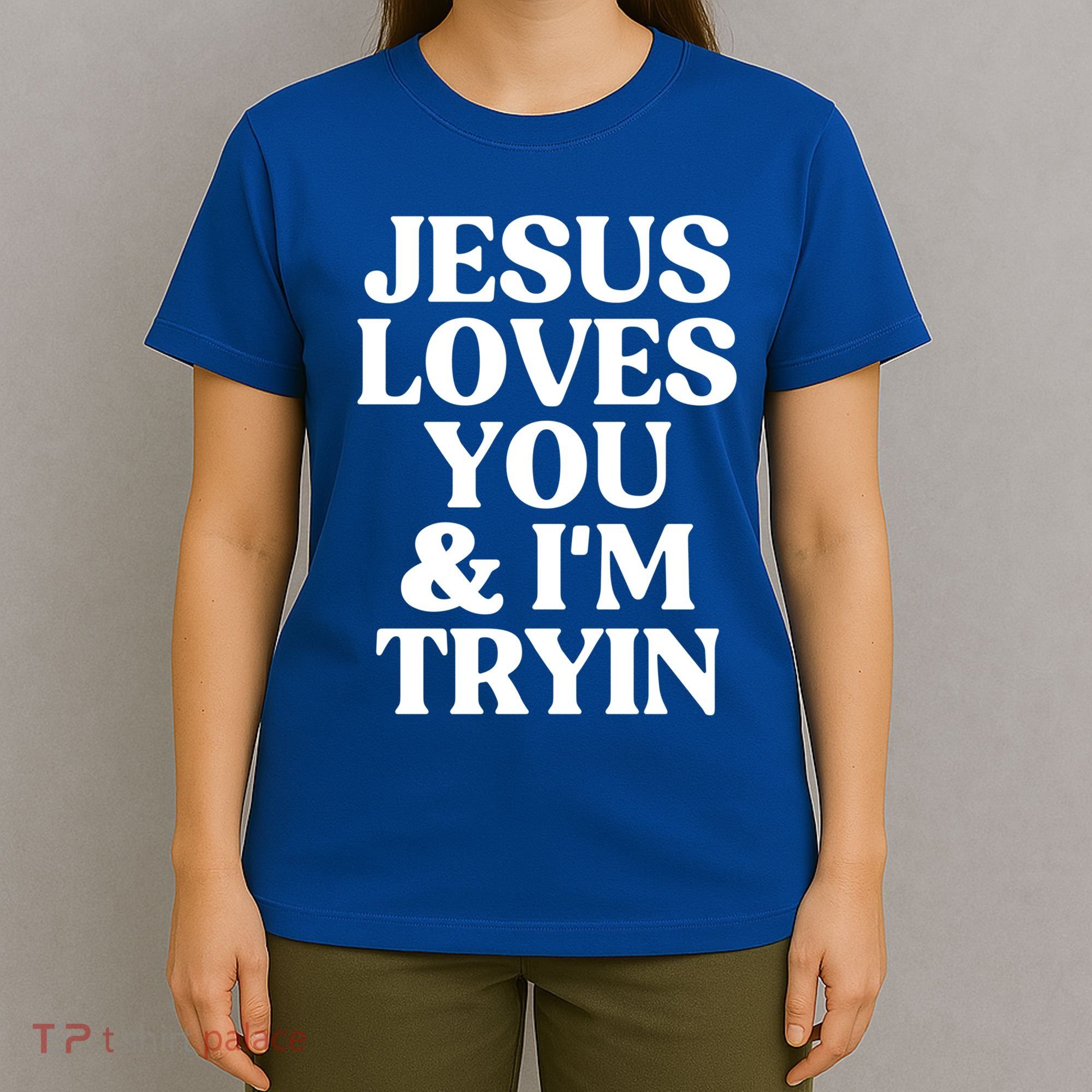 Jesus Loves You And Im Tryin Funny Christian Gift T-Shirt