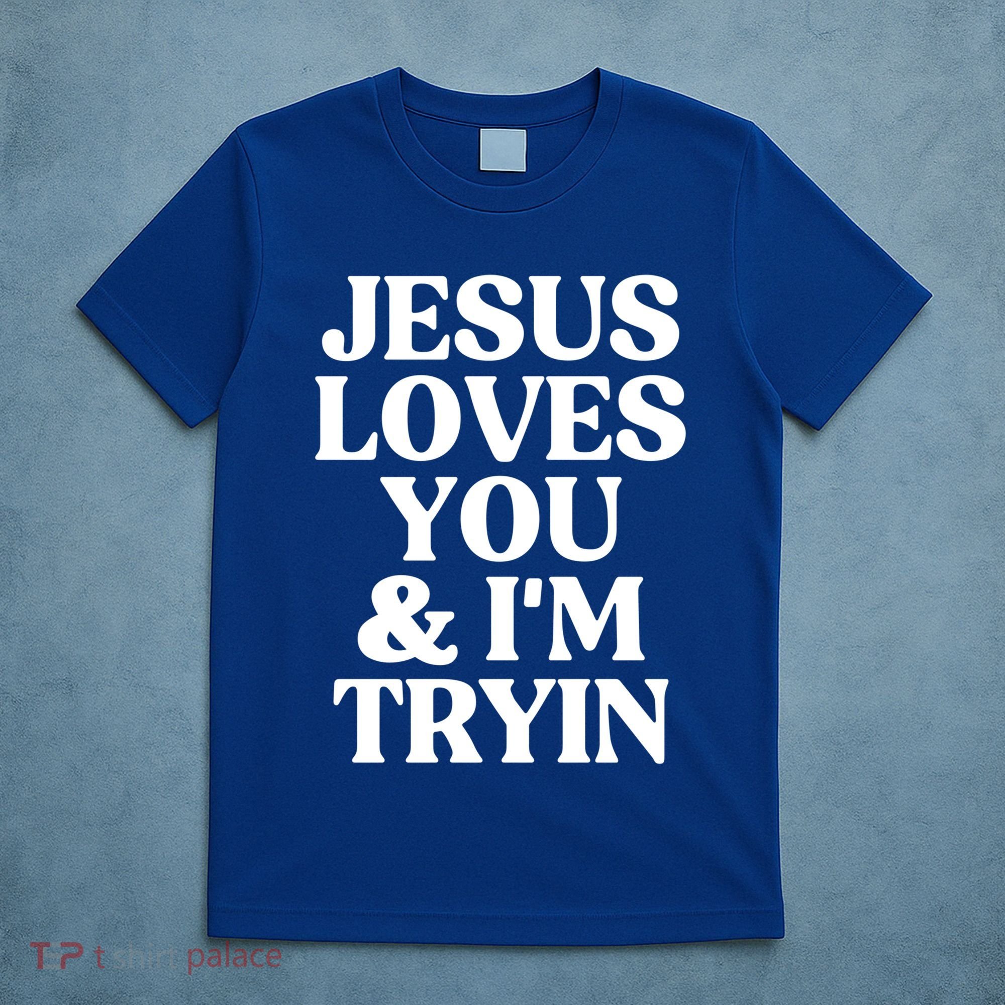 Jesus Loves You And Im Tryin Funny Christian Gift T-Shirt