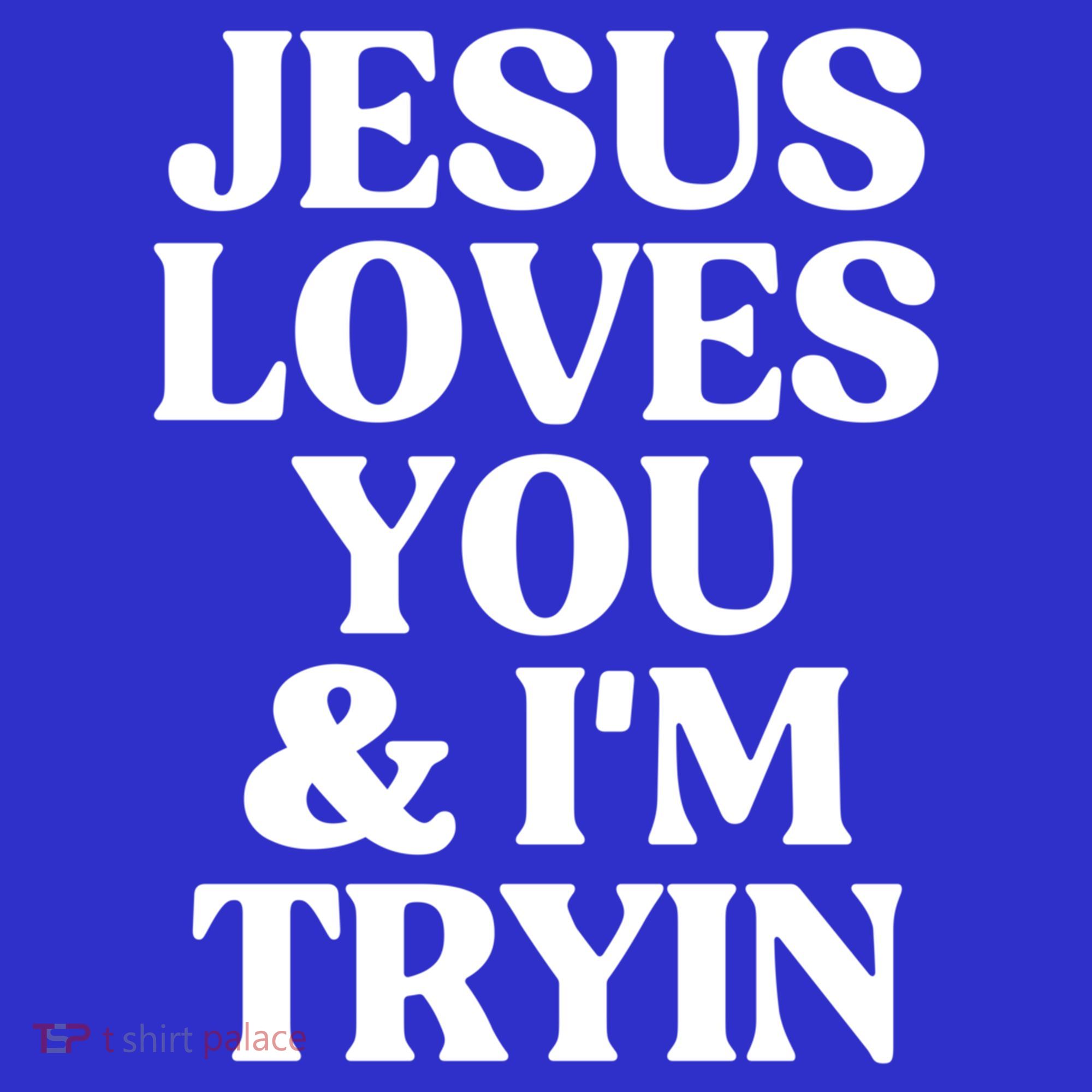 Jesus Loves You And Im Tryin Funny Christian Gift T-Shirt