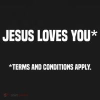 Jesus Loves You Terms And Conditions Apply Atheism Atheist T-Shirt thumb 7