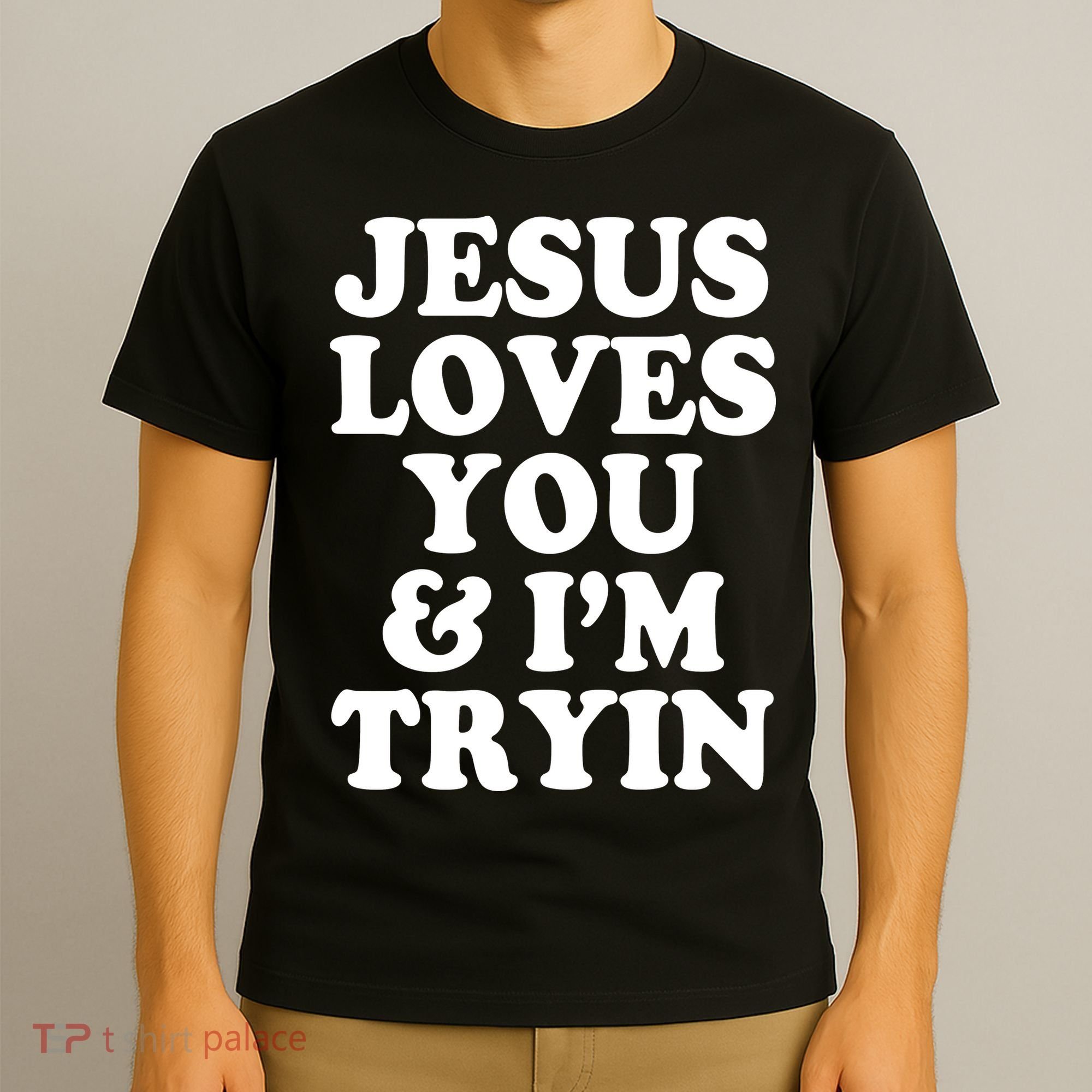 Jesus Loves You And Im Tryin  T-Shirt