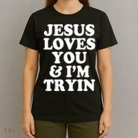 Jesus Loves You And Im Tryin  T-Shirt thumb 4