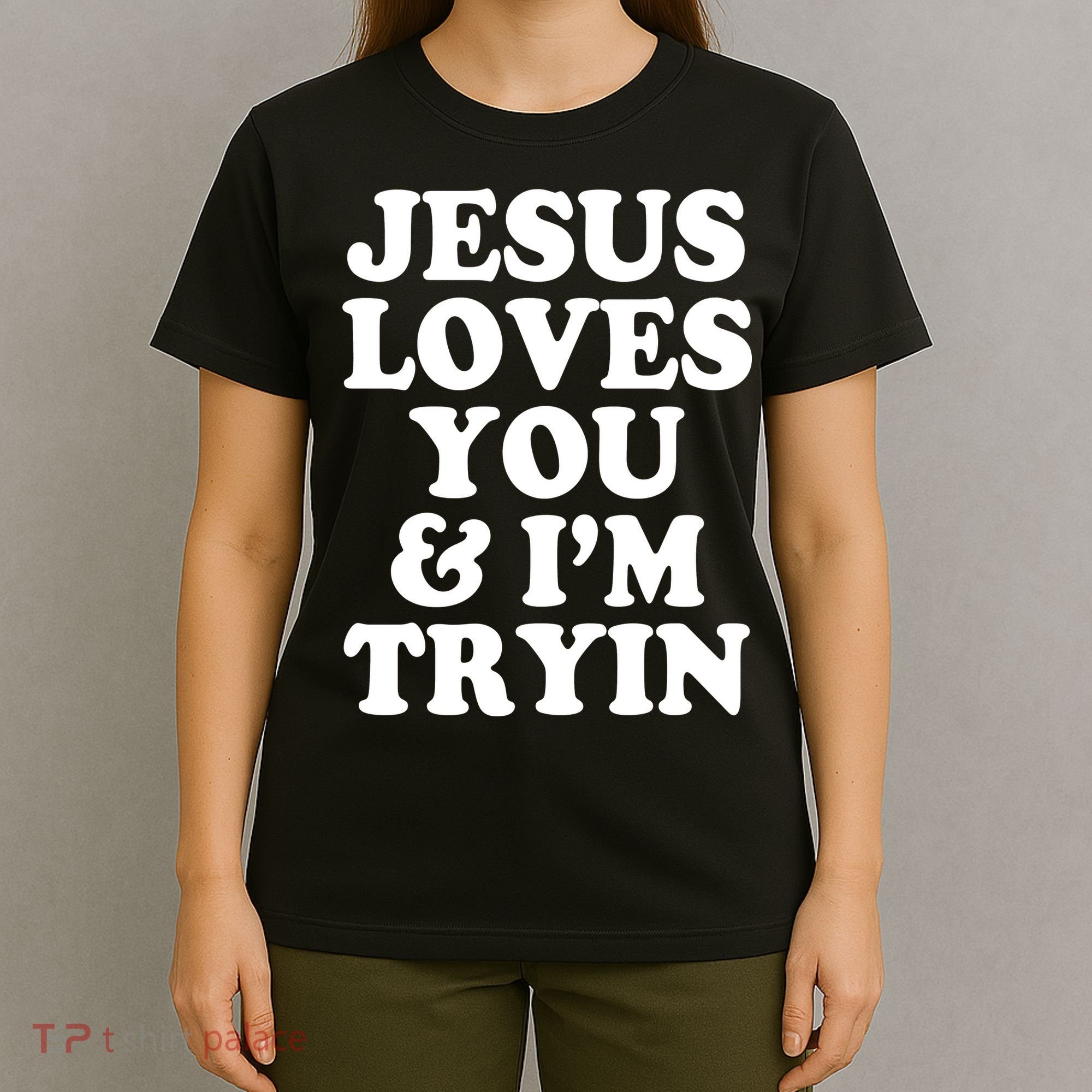 Jesus Loves You And Im Tryin  T-Shirt