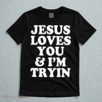 Jesus Loves You And Im Tryin  T-Shirt thumb 5