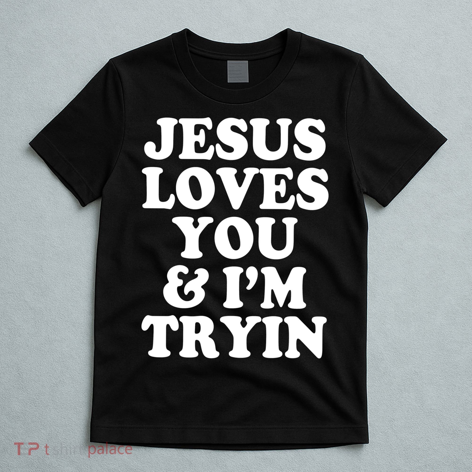 Jesus Loves You And Im Tryin  T-Shirt