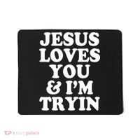Jesus Loves You And Im Tryin  Mousepad thumb 0