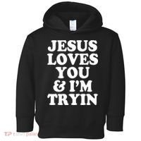 Jesus Loves You And Im Tryin  Toddler Hoodie thumb 0