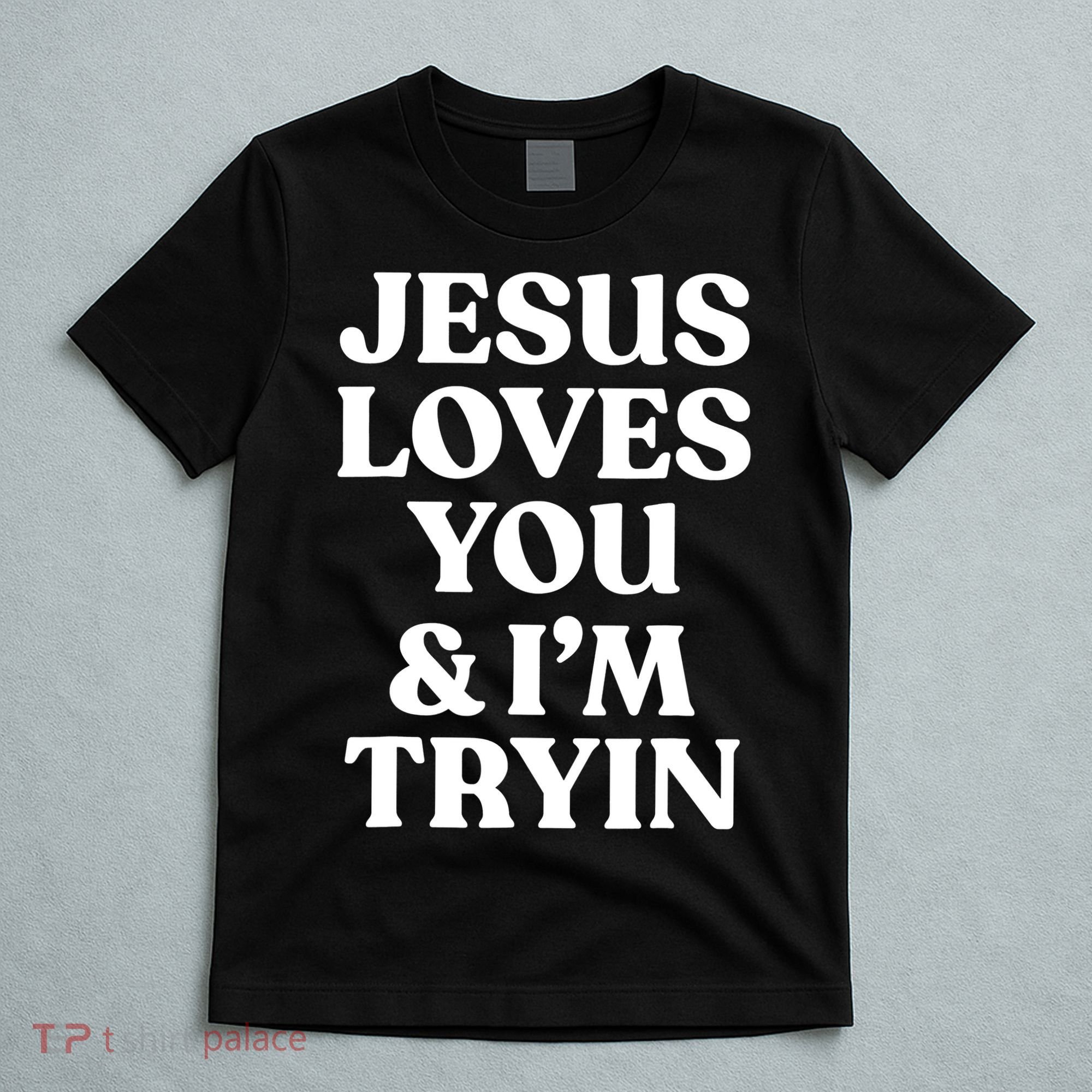 Jesus Loves You ' I'm Trying Funny Christian Saying T-Shirt