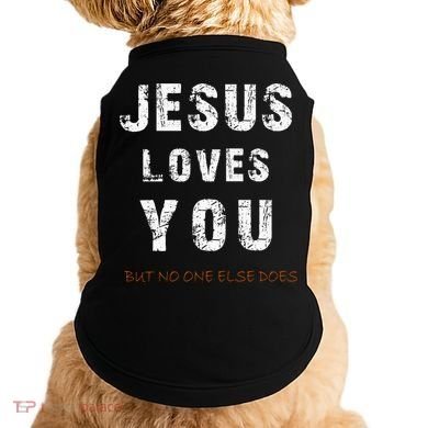 Jesus Loves You But No One Else Does Doggie Tank