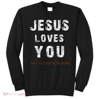 Jesus Loves You But No One Else Does Sweatshirt