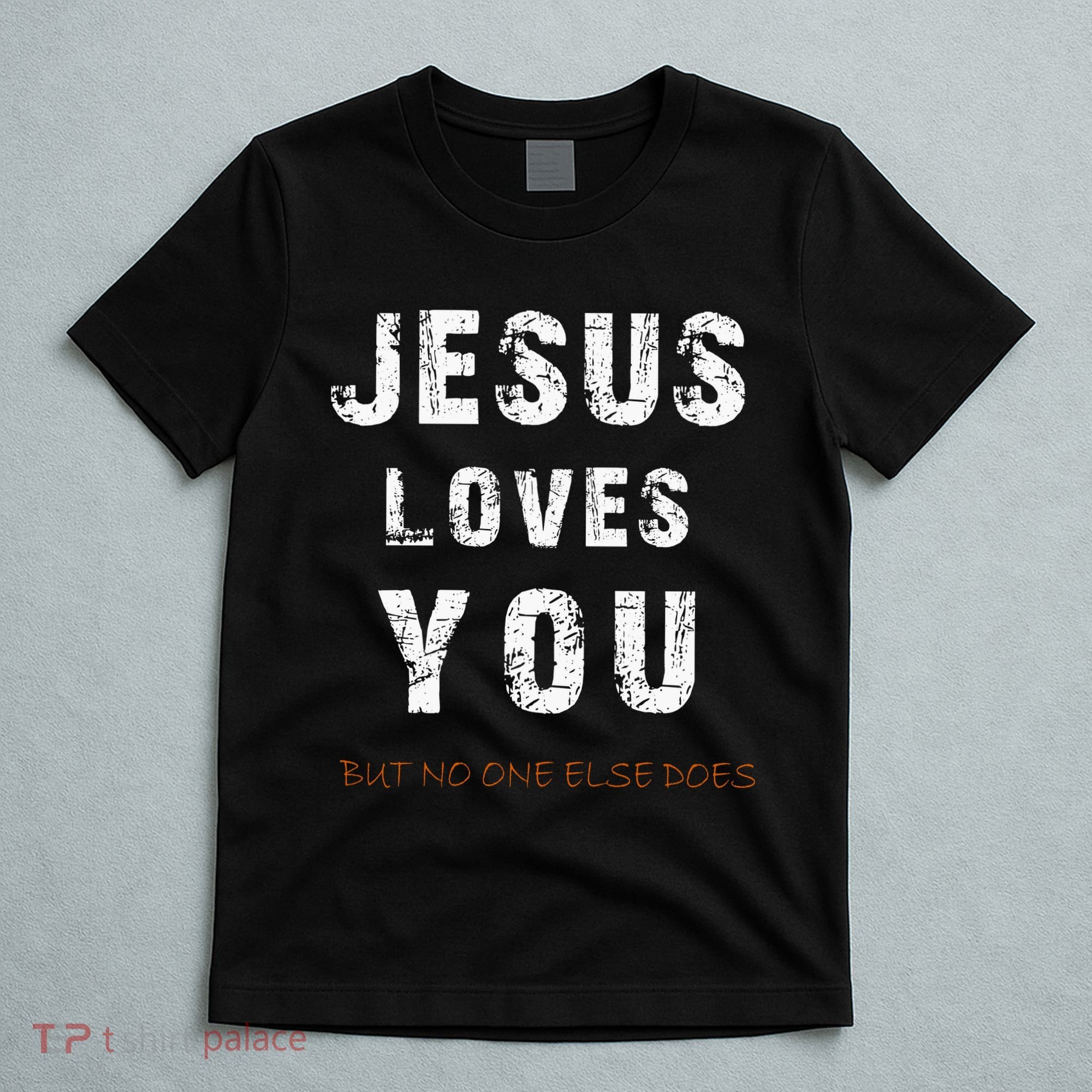 Jesus Loves You But No One Else Does T-Shirt