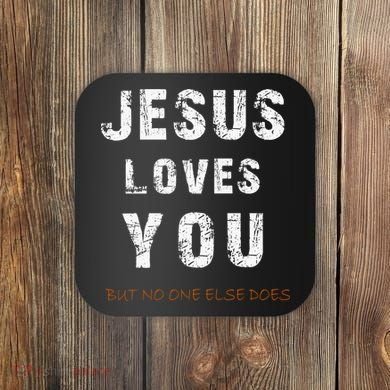 Jesus Loves You But No One Else Does Coaster