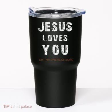 Jesus Loves You But No One Else Does Tumbler