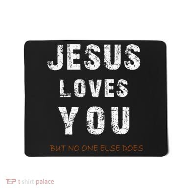 Jesus Loves You But No One Else Does Mousepad