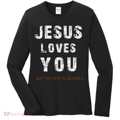 Jesus Loves You But No One Else Does Women's Long Sleeve Shirt