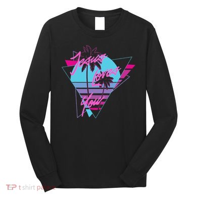 Jesus Loves You 80S Vaporwave Aesthetic Christian Long Sleeve Shirt