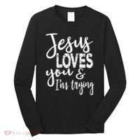 Jesus Loves You & IM Trying Long Sleeve Shirt thumb 0