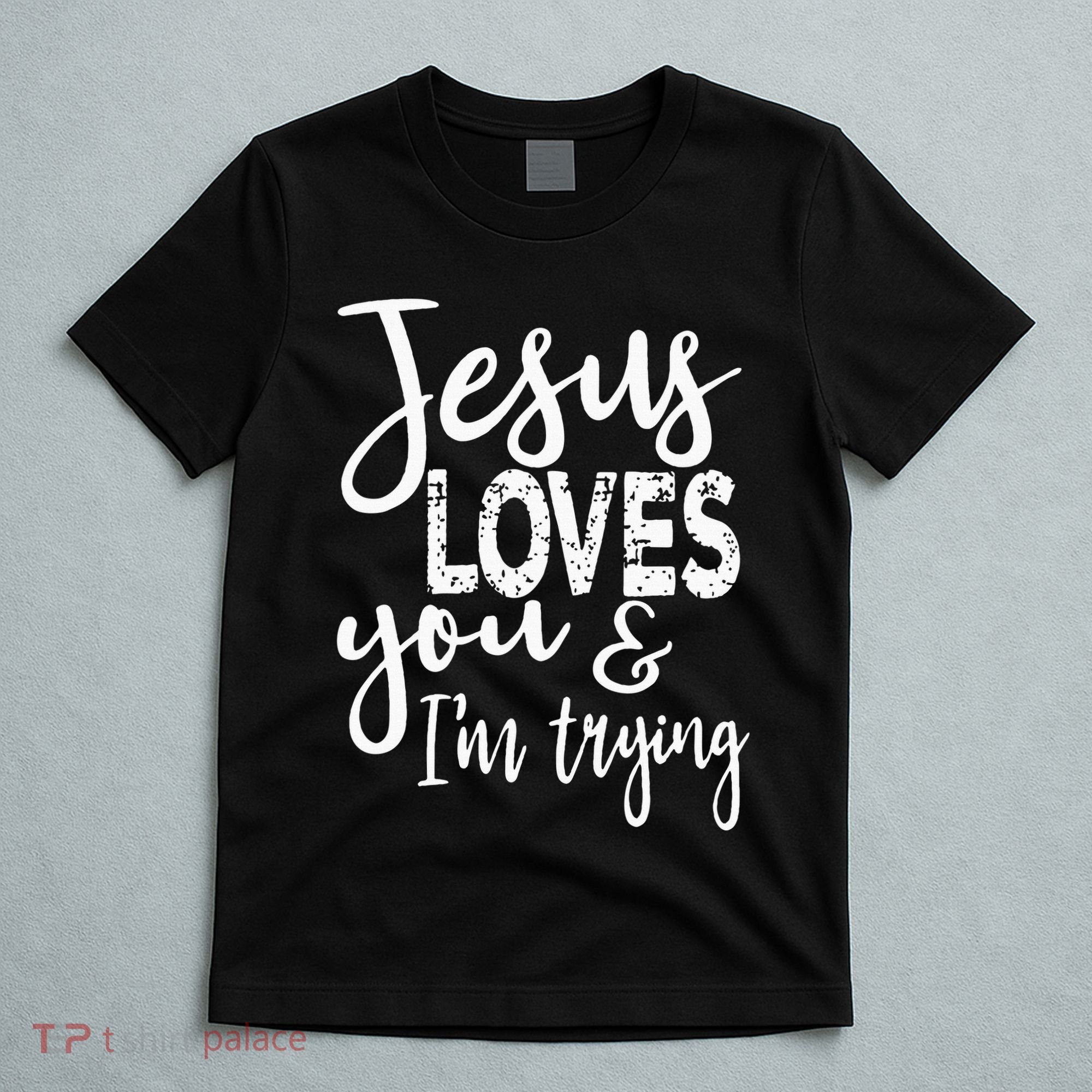 Jesus Loves You & IM Trying T-Shirt