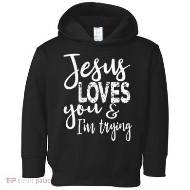 Jesus Loves You & IM Trying Toddler Hoodie