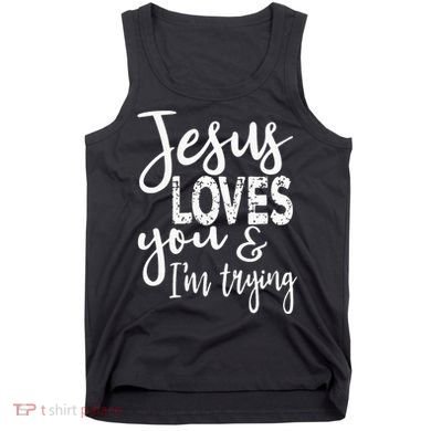 Jesus Loves You & IM Trying Tank Top
