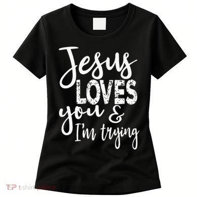 Jesus Loves You & IM Trying Women's T-Shirt